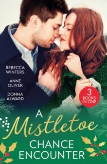 A Mistletoe Chance Encounter : Marry Me under the Mistletoe (The Gingerbread Girls) / Mistletoe Not Required / Mistletoe Kiss with the Millionaire