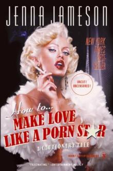 How to Make Love Like a Porn Star : A Cautionary Tale