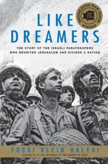 Like Dreamers : The Story of the Israeli Paratroopers Who Reunited Jerusalem and Divided A Nation