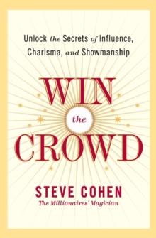 Win The Crowd : Unlock The Secrets Of Influence, Charisma, And Showmanshi p