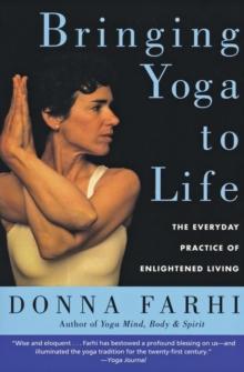 Bringing Yoga to Life : The Everyday Practice of Enlightened Living