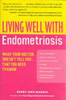 Living Well with Endometriosis : What Your Doctor Doesn't Tell You...That You Need to Know