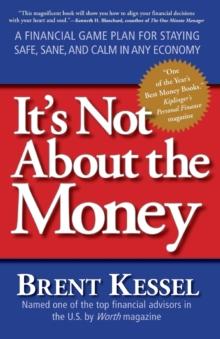 It's Not About the Money : A Financial Game Plan for Staying Safe, Sane, and Calm in Any Economy