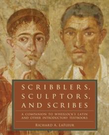 Scribblers, Sculptors, and Scribes : A Companion to Wheelock's Latin and Other Introductory Textbooks