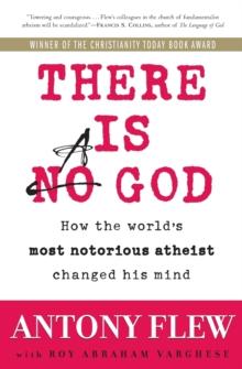 There Is a God : How the World's Most Notorious Atheist Changed His Mind