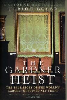 The Gardner Heist : The True Story of the World's Largest Unsolved Art Theft