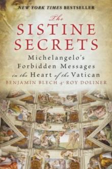 The Sistine Secrets : Michelangelo's Forbidden Messages in the Heart of t he Vatican