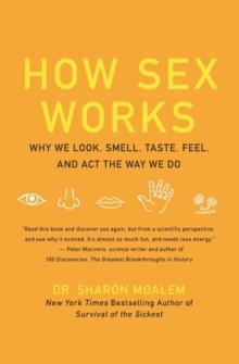 How Sex Works : Why We Look, Smell, Taste, Feel, and Act the Way We Do