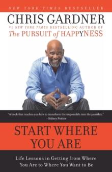 Start Where You Are : Life Lessons in Getting from Where You Are to Where You Want to Be