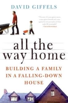 All the Way Home : Building a Family in a Falling-Down House