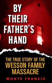 By Their Father's Hand : The True Story of the Wesson Family Massacre