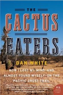 The Cactus Eaters : How I Lost My Mind-and Almost Found Myself-on the Pacific Crest Trail