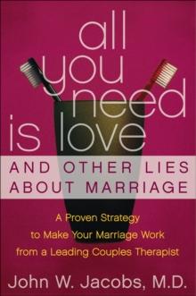 All You Need Is Love and Other Lies About Marriage : How to Save Your Marriage Before It's Too Late