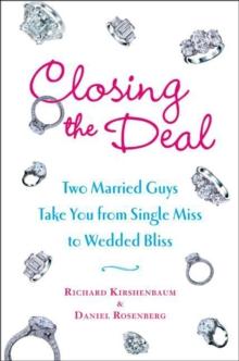 Closing the Deal : Two Married Guys Reveal the Dirty Truth to Getting Your Man to Commit