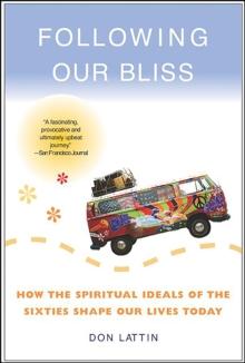 Following Our Bliss : How the Spiritual Ideals of the Sixties Shape Our Lives Today