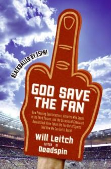 God Save the Fan : How Steroid Hypocrites, Soul-Sucking Suits, and a Worldwide Leader Not Named Bush Have Taken the Fun Out of Sports