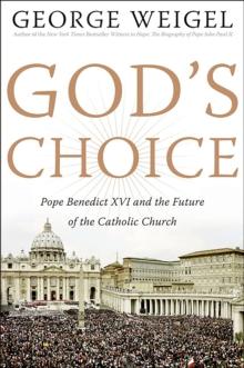 God's Choice : Pope Benedict XVI and the Future of the Catholic Church