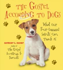 The Gospel According to Dogs : What Our Four-Legged Saints Can Teach Us