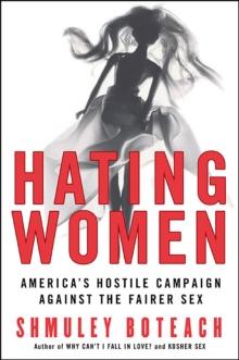 Hating Women : America's Hostile Campaign Against the Fairer Sex