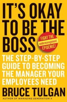 It's Okay to Be the Boss : The Step-by-Step Guide to Becoming the Manager Your Employees Need