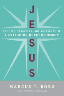 Jesus : Uncovering the Life, Teachings, and Relevance of a Religious Revolutionary