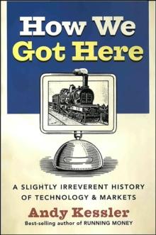 How We Got Here : A Slightly Irreverent History of Technology & Markets