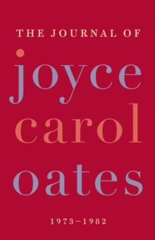 The Journal of Joyce Carol Oates : 1973-1982