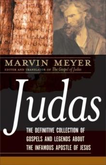 Judas : The Definitive Collection of Gospels and Legends About the Infamous Apostle of Jesus