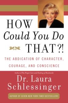 How Could You Do That?! : The Abdication of Character, Courage, Conscience