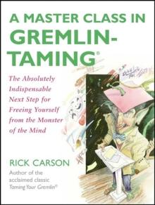 A Master Class in Gremlin-Taming(R) : The Absolutely Indispensable Next Step for Freeing Yourself from the Monster of the Mind