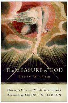 The Measure of God : History's Greatest Minds Wrestle with Reconciling Science & Religion