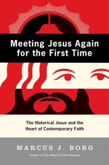 Meeting Jesus Again for the First Time : The Historical Jesus and the Heart of Contemporary Faith