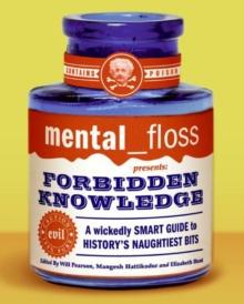 mental floss presents Forbidden Knowledge : A Wickedly Smart Guide to History's Naughtiest Bits