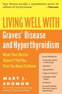 Living Well with Graves' Disease and Hyperthyroidism : What Your Doctor Doesn't Tell You...That You Need to Know