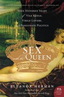 Sex with the Queen : 900 Years of Vile Kings, Virile Lovers, and Passionate Politics