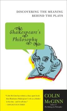 Shakespeare's Philosophy : Discovering the Meaning Behind the Plays