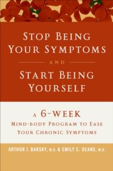 Stop Being Your Symptoms and Start Being Yourself : A 6-Week Mind-Body Program to Ease Your Chronic Symptoms