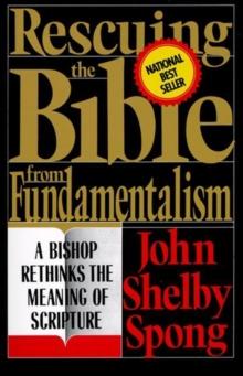 Rescuing the Bible from Fundamentalism : A Bishop Rethinks this Meaning of Script