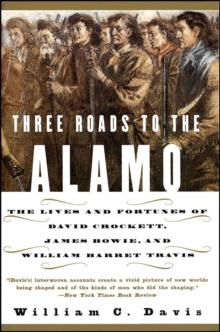 Three Roads to the Alamo : The Lives and Fortunes of David Crockett, James Bowie, and William Barret Travis