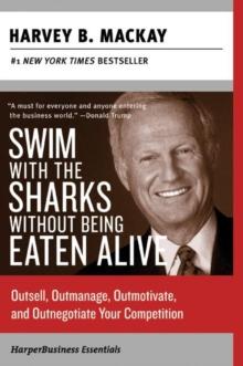 Swim with the Sharks Without Being Eaten Alive : Outsell, Outmanage, Outmotivate, and Outnegotiate Your Competition