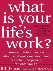 What is Your Life's Work? : Answer the BIG Question About What Really Matters...and Reawaken the Passion for What You Do