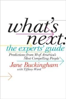 What's Next: The Experts' Guide : Predictions from 50 of America's Most Compelling People