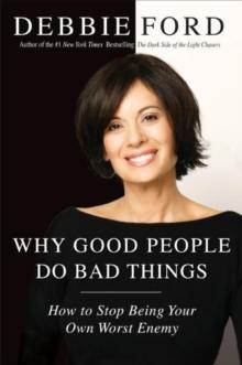 Why Good People Do Bad Things : How to Stop Being Your Own Worst Enemy