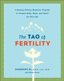 The Tao of Fertility : A Healing Chinese Medicine Program to Prepare Body, Mind, and Spirit for New Life