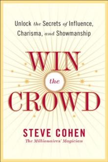 Win the Crowd : Unlock the Secrets of Influence, Charisma, and Showmanship