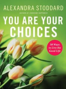 You Are Your Choices : 50 Ways to Live a Good Life