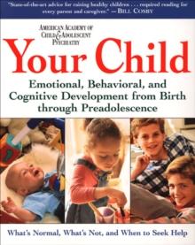 Your Child : Emotional, Behavioral, and Cognitive Development From Birth to Adolescence