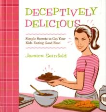 Deceptively Delicious : Simple Secrets to Get Your Kids Eating Good Food