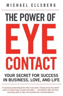 The Power of Eye Contact : Your Secret for Success in Business, Love, and Life