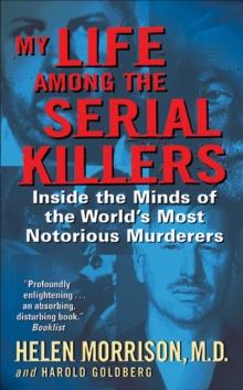 My Life Among the Serial Killers : Inside the Minds of the World's Most Notorious Murderers